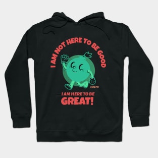 I am here to be GREAT Hoodie